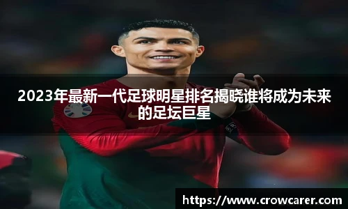 2023年最新一代足球明星排名揭晓谁将成为未来的足坛巨星